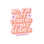 A sticker with a glitter sparkle boarder with the saying "NO, I'M NOT COMING TO MY SENSES" written in cream with coral shading. The sticker has 2 purple diamonds next to the word "NOT" to really make the sticker so cool!!