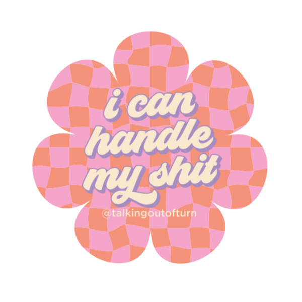 A daisy cut out sticker featuring a pink and orange checkered background with the saying "i can handle my shit" written in cream script writing with a lavender outline.