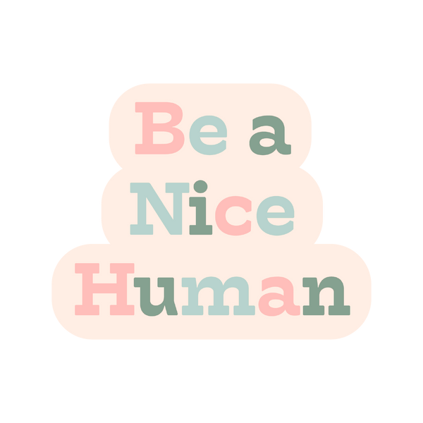 A "Be a nice human" sticker in different colored lettering.