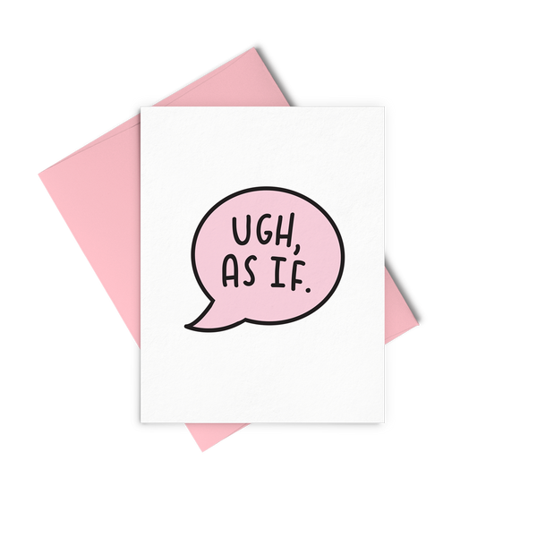 Ugh, As If is a cute greeting card with a pink speech bubble and black lettering. 