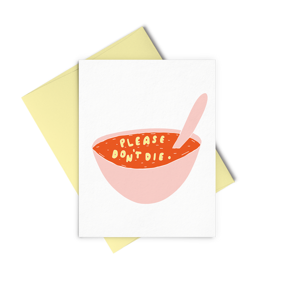 Don't Die Soup is an cute greeting card of a bowl of soup with noodles that say please don't die.